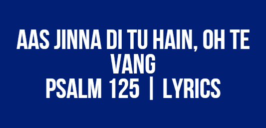 Aas Jinna Di Tu Hain, Oh Te Vang | psalm 125 | Lyrics