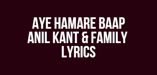 Aye Hamare Baap | Anil Kant & Family | Lyrics