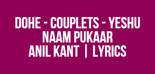 Dohe - Couplets - Yeshu Naam Pukaar | Anil Kant | Lyrics