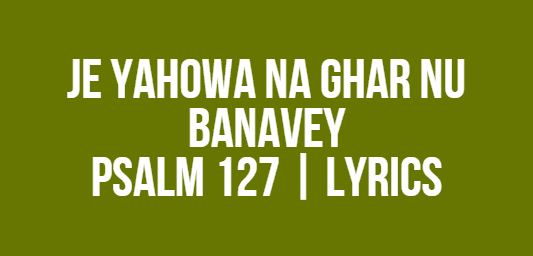 Je Yahowa Na Ghar Nu Banavey | Psalm 127 | Lyrics