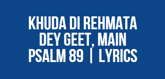 Khuda Di Rehmata Dey Geet, Main | Psalm 89 | Lyrics