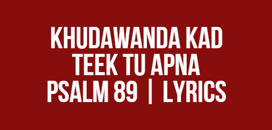 Khudawanda Kad Teek Tu Apna | Psalm 89 | Lyrics