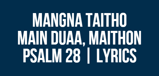 Mangna Taitho Main Duaa, Maithon | Psalm 28 | Lyrics
