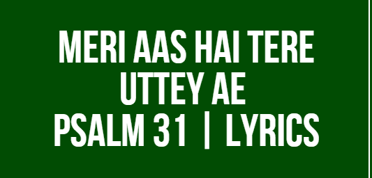 Meri Aas Hai Tere Uttey ae | Psalm 31 | Lyrics