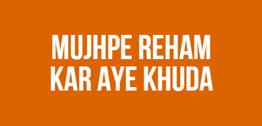 Mujhpe Reham Kar Aye Khuda