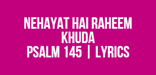 Nehayat Hai Raheem Khuda | Psalm 145 | Lyrics