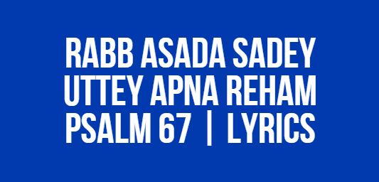 Rabb Asada Sadey Uttey Apna Reham | Psalm 67 | Lyrics
