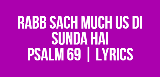Rabb Sach Much Us Di Sunda Hai | Psalm 69 | Lyrics