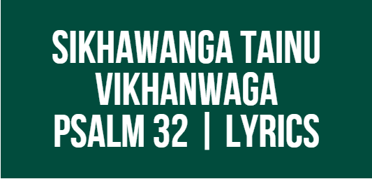 Sikhawanga Tainu Vikhanwaga | Psalm 32 | Lyrics