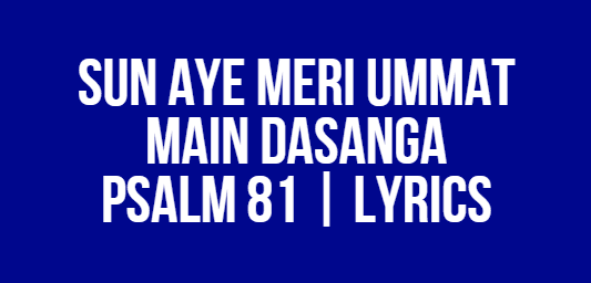 Sun Aye Meri Ummat Main Dasanga | Psalm 81 | Lyrics
