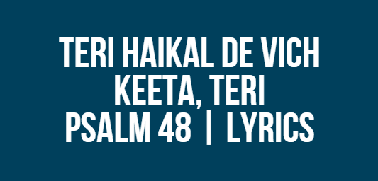 Teri Haikal De Vich Keeta, Teri | Psalm 48 | Lyrics