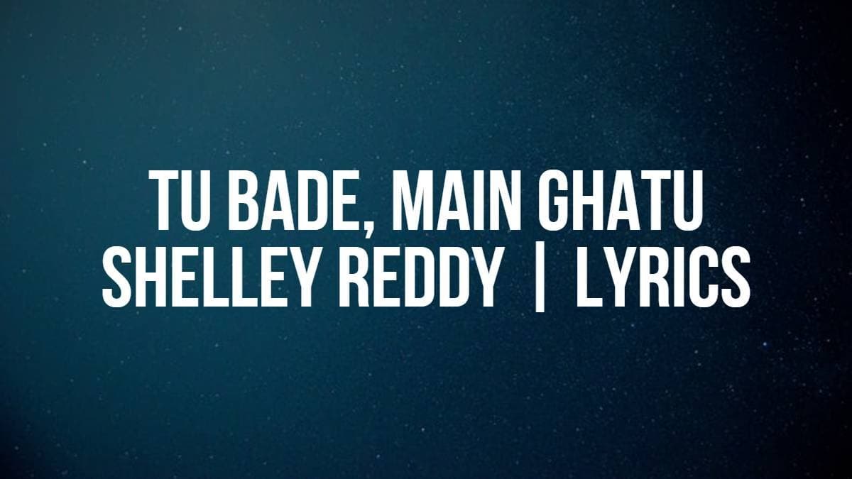 Tu Bade, Main Ghatu | Shelley Reddy | Lyrics