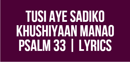 Tusi Aye Sadiko Khushiyaan Manao | Psalm 33 | Lyrics