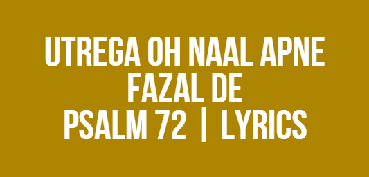 Utrega Oh Naal Apne Fazal De | Psalm 72 | Lyrics