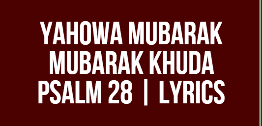 Yahowa Mubarak Mubarak Khuda | Psalm 28 | Lyrics