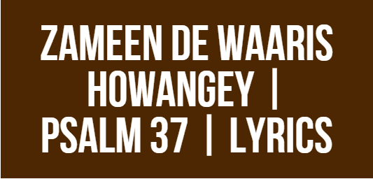 Zameen De Waaris Howangey | Psalm 37 | Lyrics