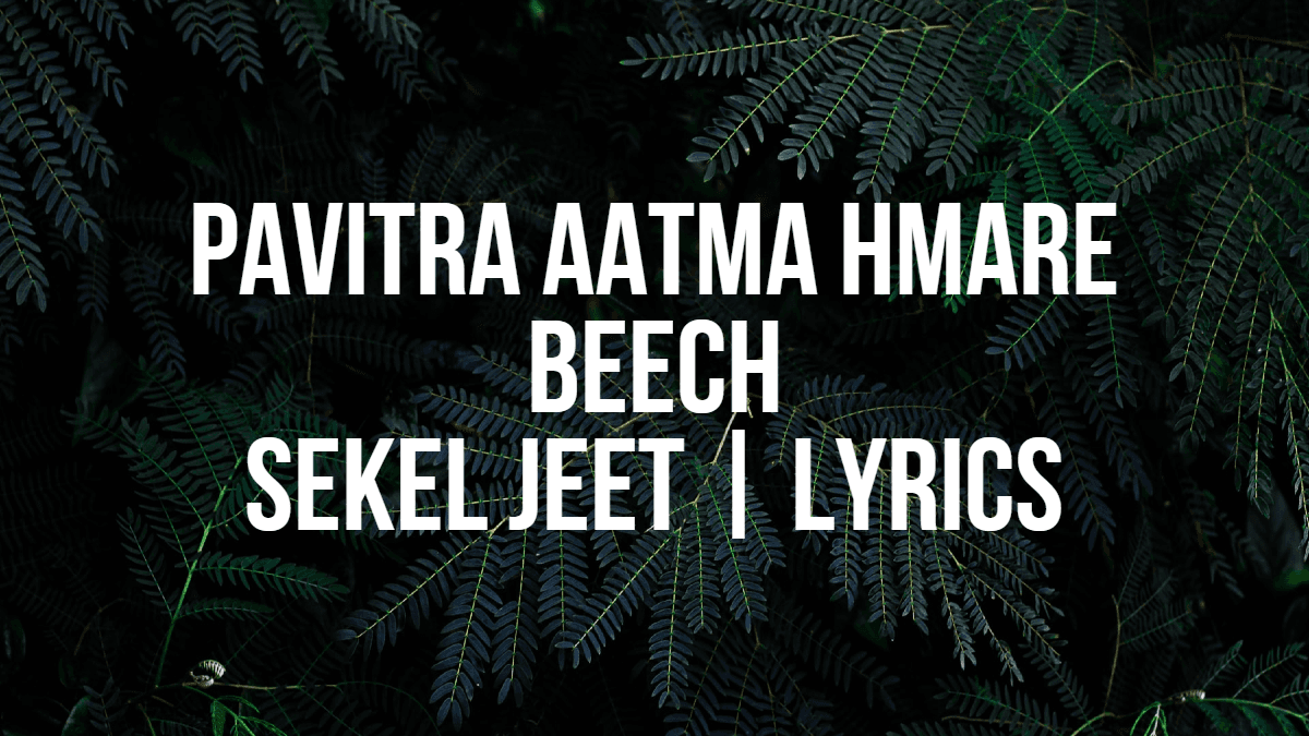 Pavitra Aatma Hmare Beech | Sekel Jeet | Lyrics