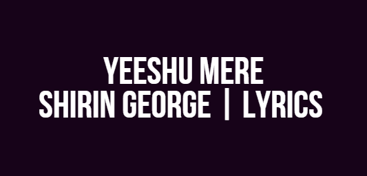 Yeeshu Mere | Shirin George | Lyrics