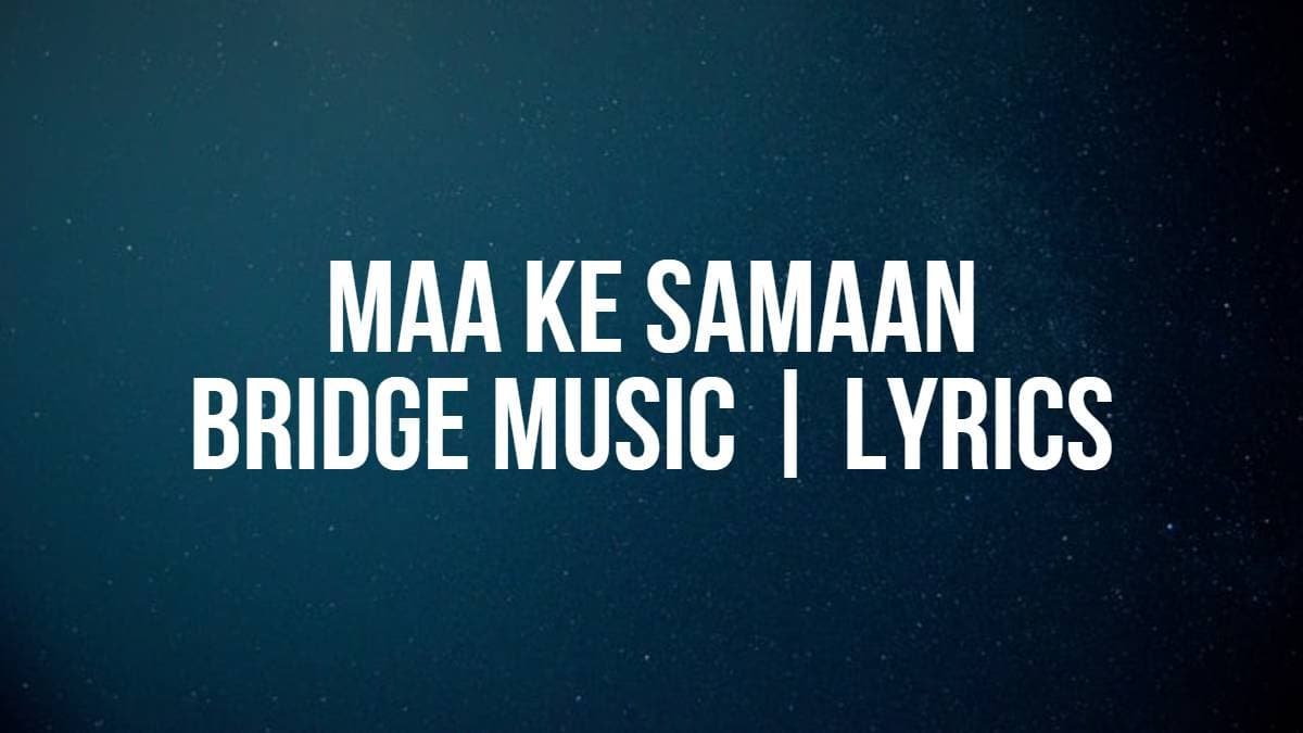 Maa Ke Samaan | Bridge Music | Lyrics