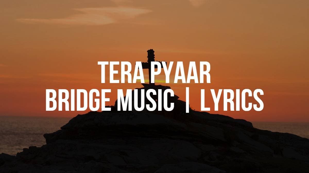 Tera Pyaar | Bridge Music | Lyrics