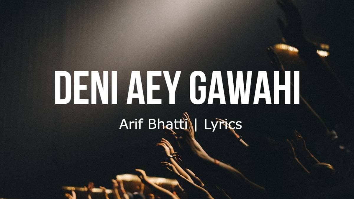Deni Aey Gawahi | Arif Bhatti | Lyrics