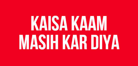 Kaisa Kaam Masih Kar Diya
