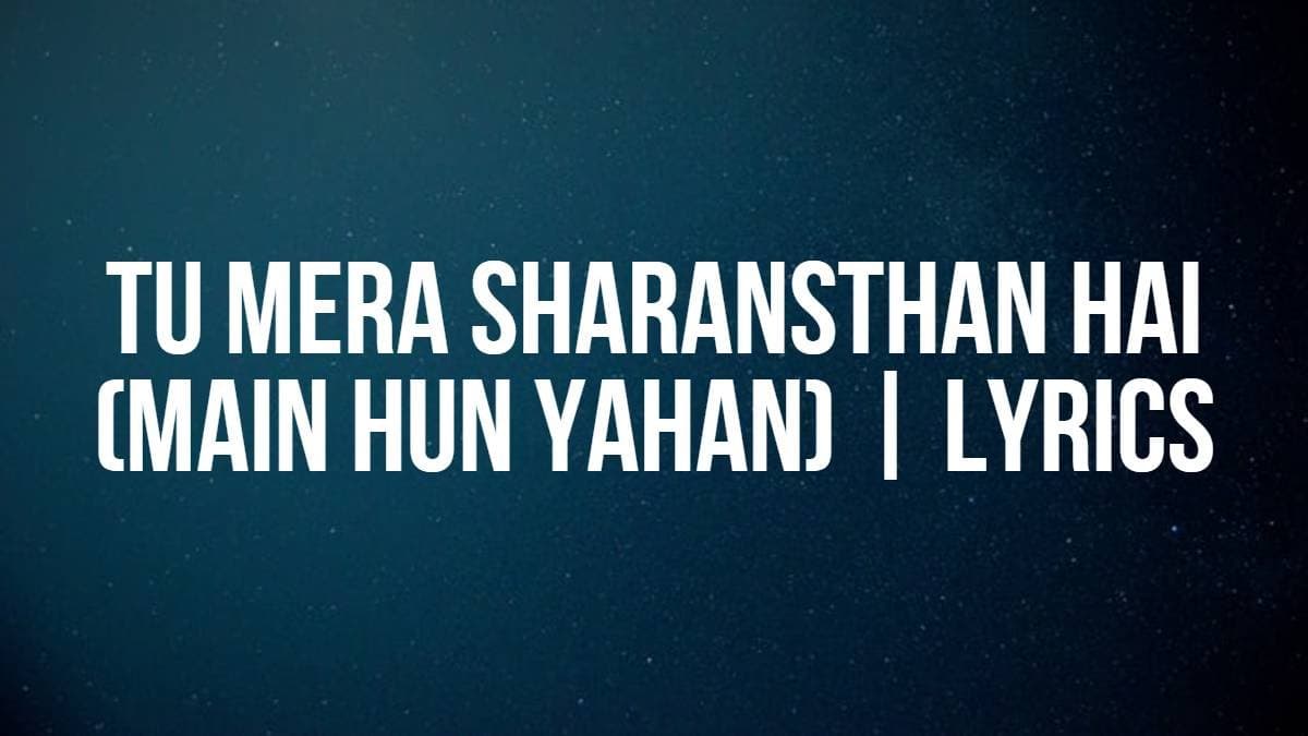 Tu Mera Sharansthan Hai (Main Hun Yahan) | Lyrics