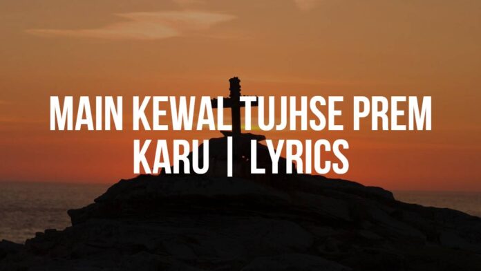 Main Kewal Tujhse Prem Karu | Hindi Christian Song | Lyrics