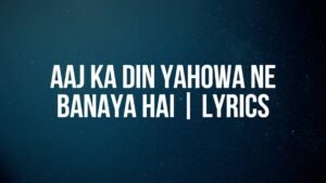 Aaj Ka Din Yahowa Ne Banaya Hai | Lyrics - Yeshua Now