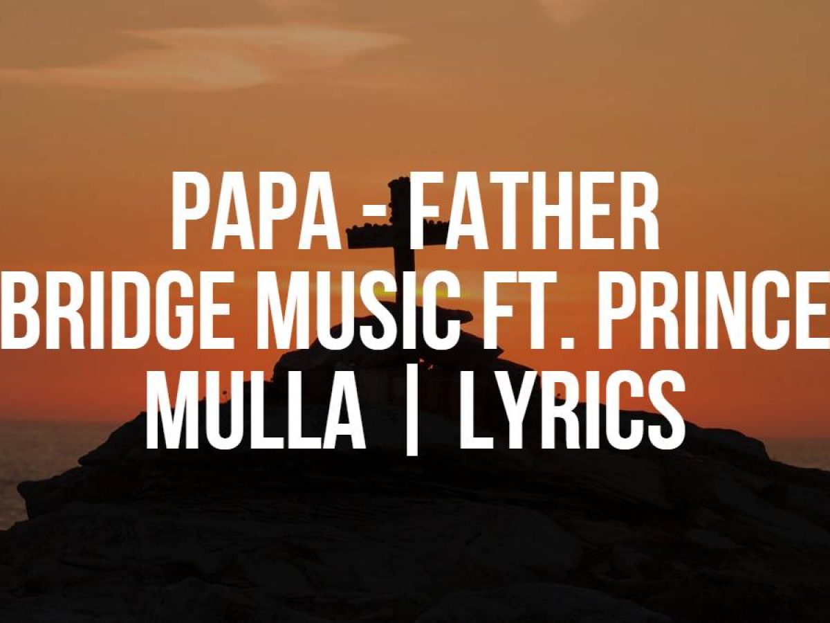 Papa  Bridge Music ft. Prince Mulla, Zayvan & Sam Alex Pasula 