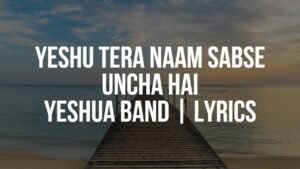 Yeshu Tera Naam Sabse Uncha Hai | Yeshua Band | Lyrics - Yeshua Now
