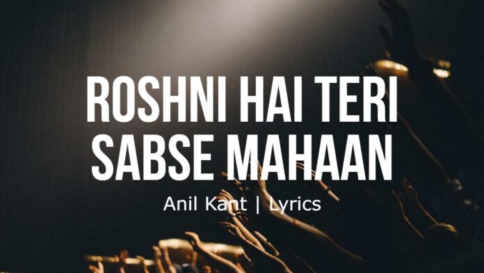 Roshni Hai Teri Sabse Mahaan | Anil Kant | Lyrics