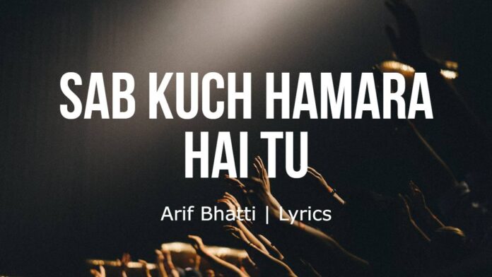 Sab Kuch Hamara hai Tu | Arif Bhatti | Lyrics