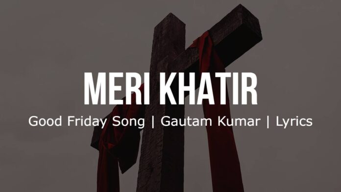 Meri Khatir | Good Friday Song | Gautam Kumar | Lyrics