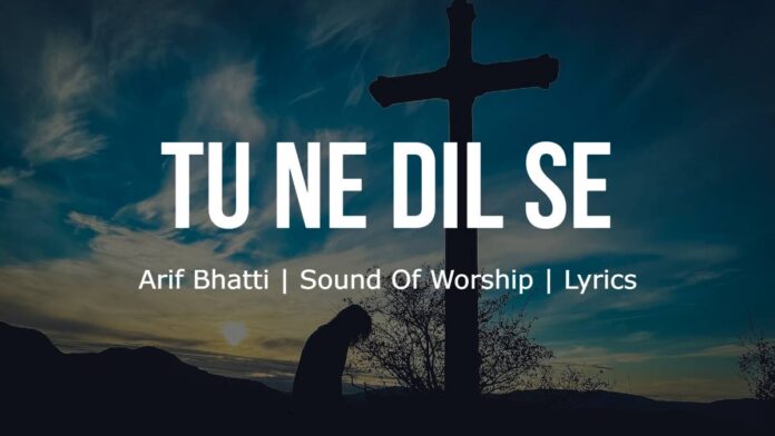 Tu Ne Dil Se | Arif Bhatti | Sound Of Worship | Lyrics | Image